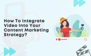 How To Integrate Video Into Your Content Marketing Strategy